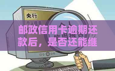 邮政信用卡逾期还款后，是否还能继续申请并获得邮政贷款？