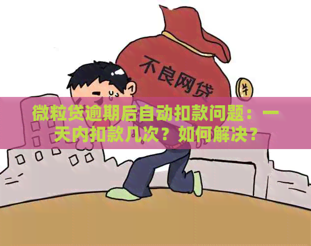 微粒贷逾期后自动扣款问题：一天内扣款几次？如何解决？