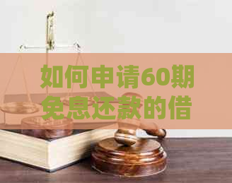 如何申请60期免息还款的借呗：详细步骤与条件解析