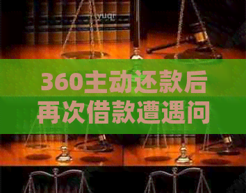 360主动还款后再次借款遭遇问题，如何解决？用户常见疑惑解答