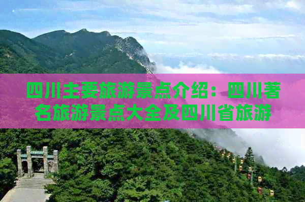 四川主要旅游景点介绍：四川著名旅游景点大全及四川省旅游景点详细解析