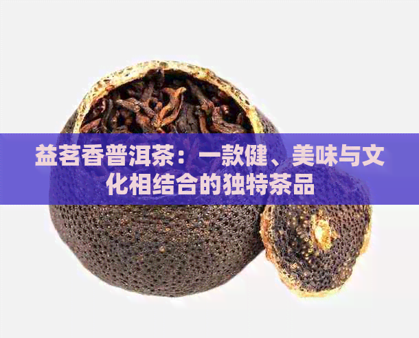 益茗香普洱茶：一款健、美味与文化相结合的独特茶品