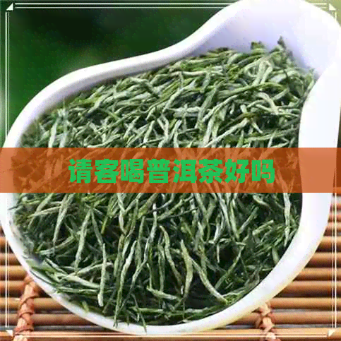 请客喝普洱茶好吗