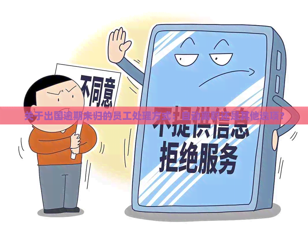 关于出国逾期未归的员工处理方式：自动离职还是其他选项？