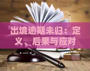 出境逾期未归：定义、后果与应对策略