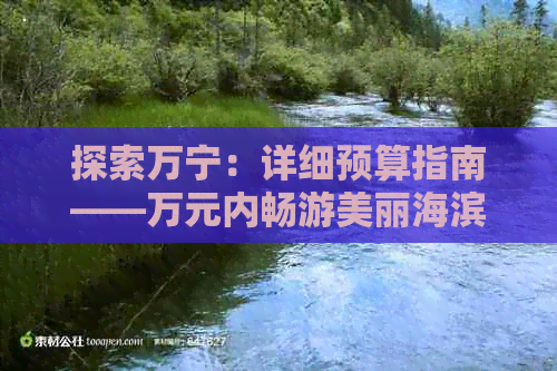 探索万宁：详细预算指南——万元内畅游美丽海滨