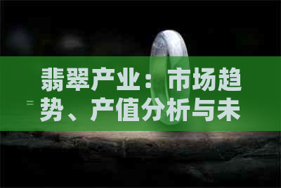 翡翠产业：市场趋势、产值分析与未来发展前景