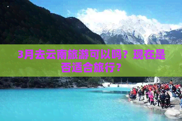 3月去云南旅游可以吗？现在是否适合旅行？