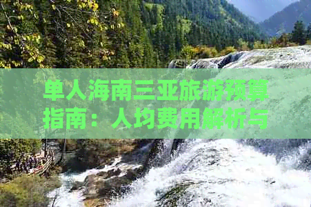 单人海南三亚旅游预算指南：人均费用解析与攻略