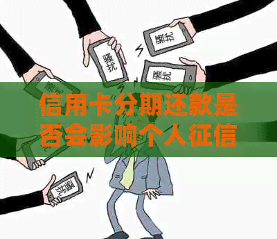 信用卡分期还款是否会影响个人报告？解答疑问并探讨影响因素