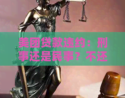 美团贷款违约：刑事还是民事？不还会怎样？