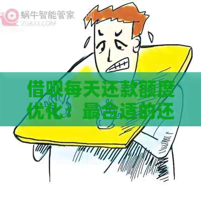 借呗每天还款额度优化：最合适的还款方案是什么？