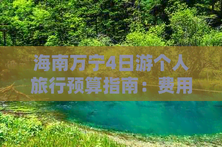 海南万宁4日游个人旅行预算指南：费用明细及节省技巧