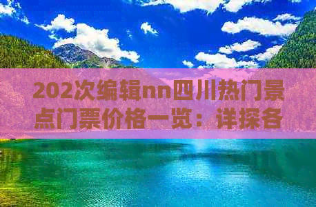 202次编辑nn四川热门景点门票价格一览：详探各大旅游胜地票价