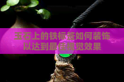 玉石上的铁标签如何装饰以达到更佳视觉效果