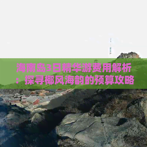 海南岛3日精华游费用解析：探寻椰风海韵的预算攻略