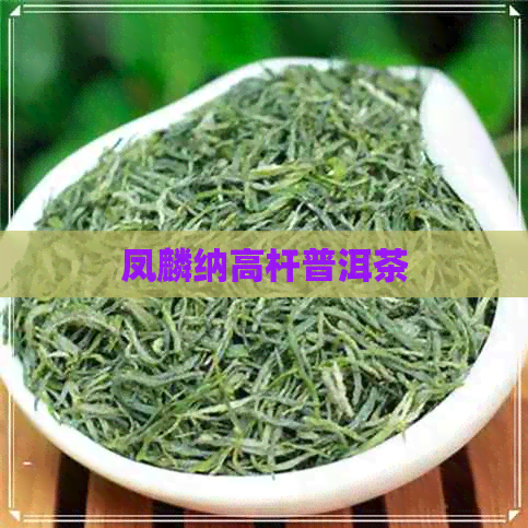 凤麟纳高杆普洱茶