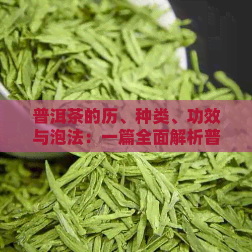 普洱茶的历、种类、功效与泡法：一篇全面解析普洱茶的文章