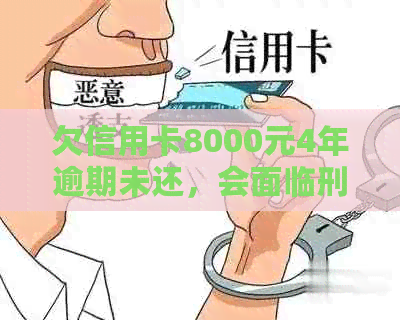 欠信用卡8000元4年逾期未还，会面临刑事责任吗？应如何解决？