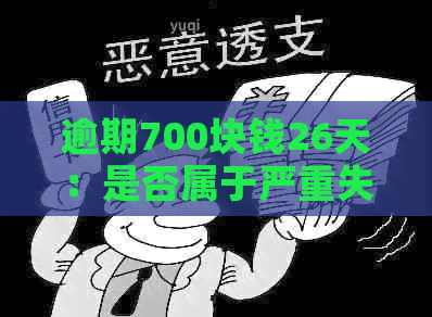 逾期700块钱26天：是否属于严重失信？探讨原因及影响