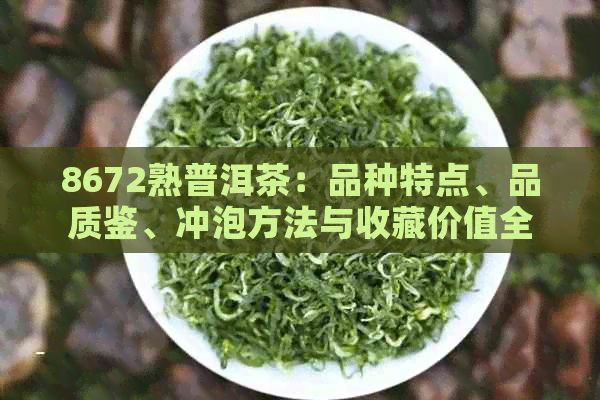 8672熟普洱茶：品种特点、品质鉴、冲泡方法与收藏价值全面解析