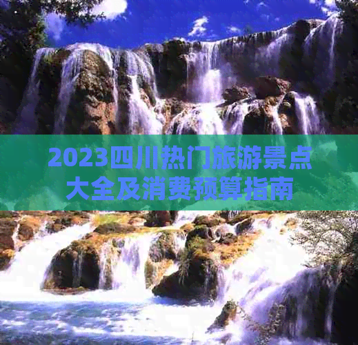 2023四川热门旅游景点大全及消费预算指南