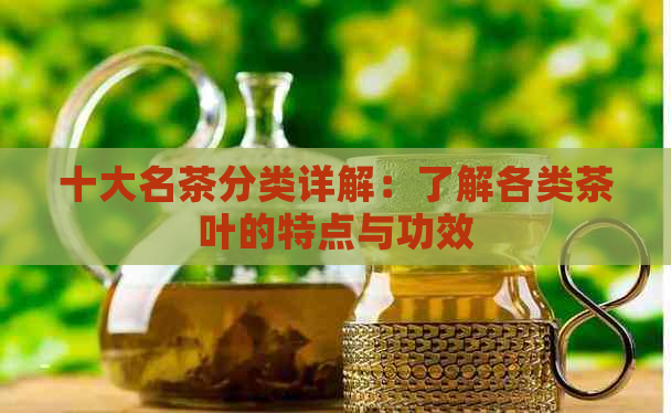 十大名茶分类详解：了解各类茶叶的特点与功效