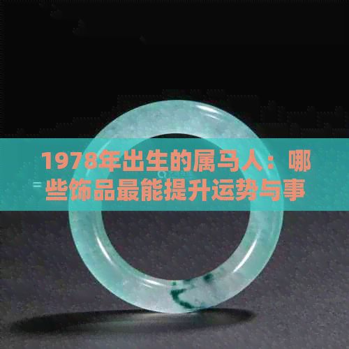 1978年出生的属马人：哪些饰品最能提升运势与事业？