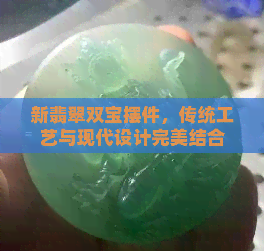 新翡翠双宝摆件，传统工艺与现代设计完美结合