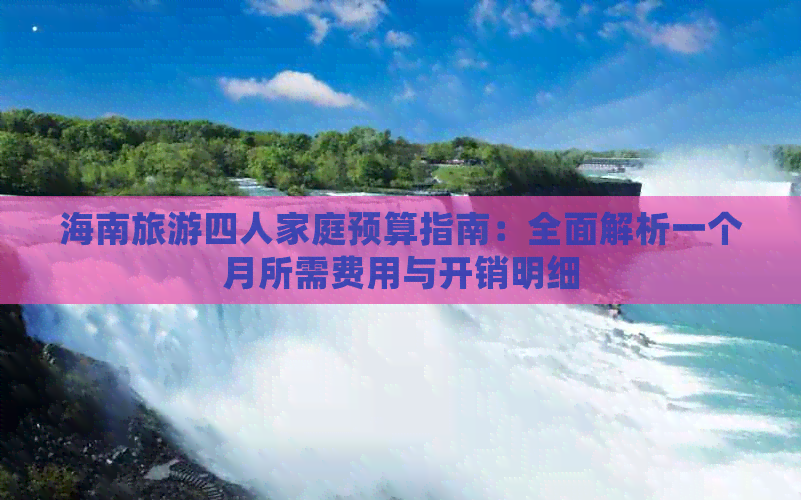 海南旅游四人家庭预算指南：全面解析一个月所需费用与开销明细