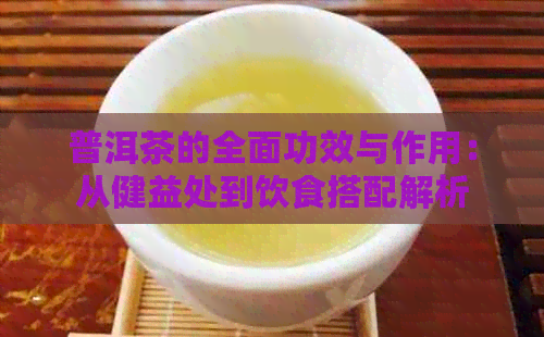 普洱茶的全面功效与作用：从健益处到饮食搭配解析