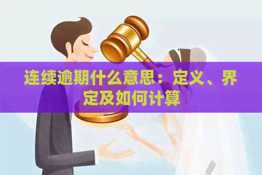 连续逾期什么意思：定义、界定及如何计算