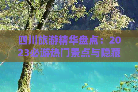 四川旅游精华盘点：2023必游热门景点与隐藏宝藏全攻略