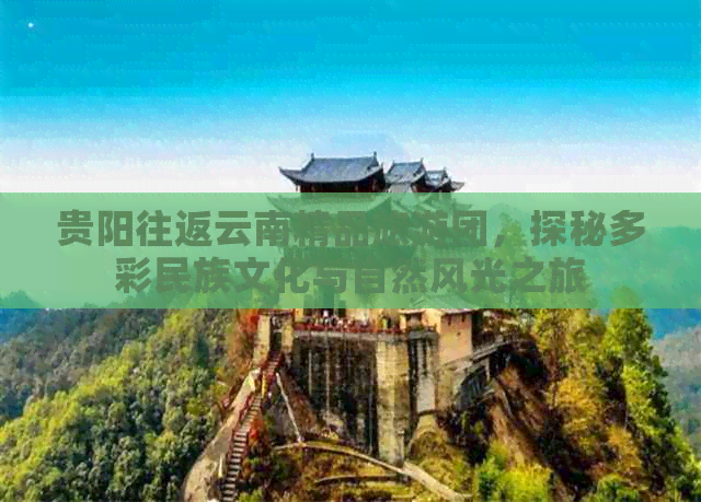 贵阳往返云南精品旅游团，探秘多彩民族文化与自然风光之旅