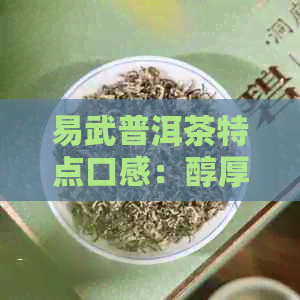 易武普洱茶特点口感：醇厚回，独具陈香