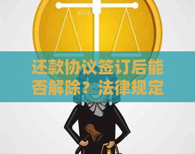 还款协议签订后能否解除？法律规定及相关解析