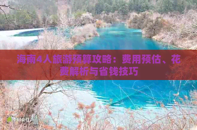 海南4人旅游预算攻略：费用预估、花费解析与省钱技巧