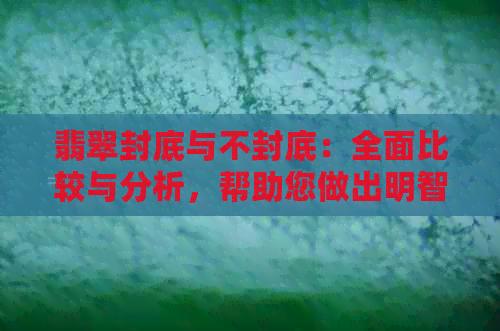 翡翠封底与不封底：全面比较与分析，帮助您做出明智选择