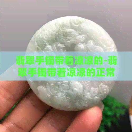 翡翠手镯带着凉凉的-翡翠手镯带着凉凉的正常吗