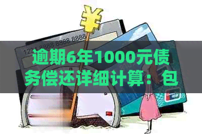 逾期6年1000元债务偿还详细计算：包括各种可能费用