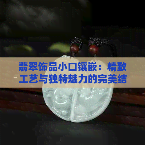 翡翠饰品小口镶嵌：精致工艺与独特魅力的完美结合