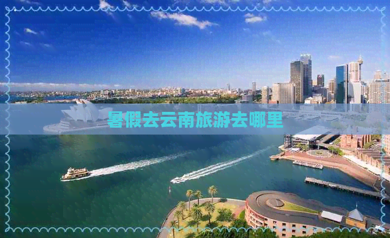 暑假去云南旅游去哪里