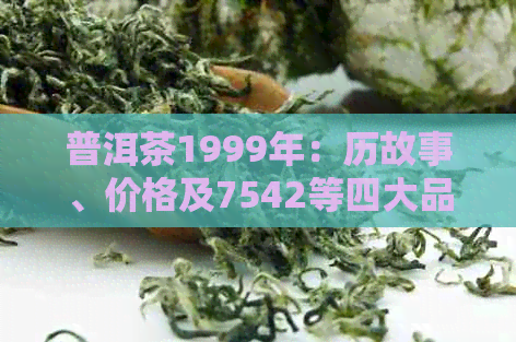 普洱茶1999年：历故事、价格及7542等四大品种