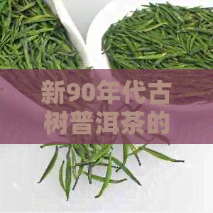 新90年代古树普洱茶的价格变化及其对普洱茶市场的影响