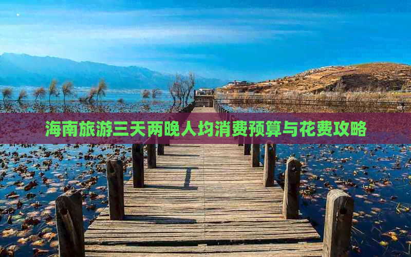 海南旅游三天两晚人均消费预算与花费攻略