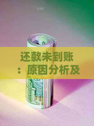 还款未到账：原因分析及解决方案，让你了解详细情况！