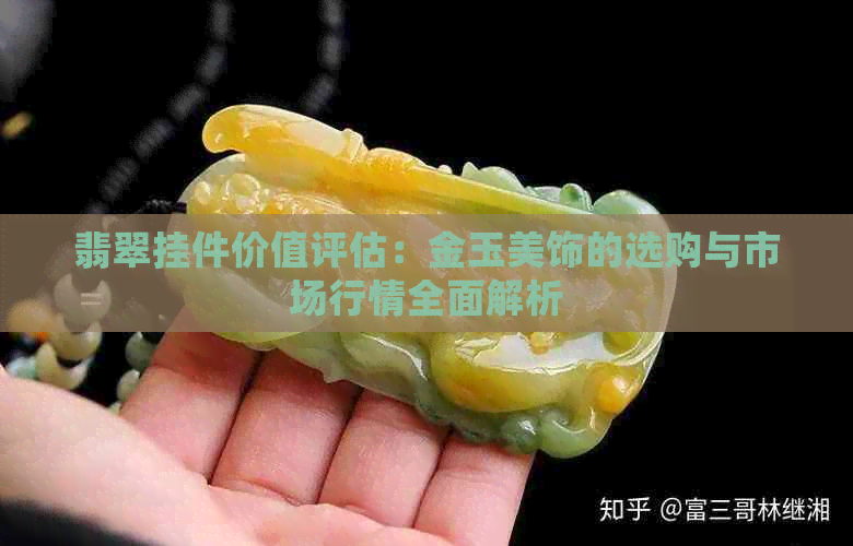 翡翠挂件价值评估：金玉美饰的选购与市场行情全面解析