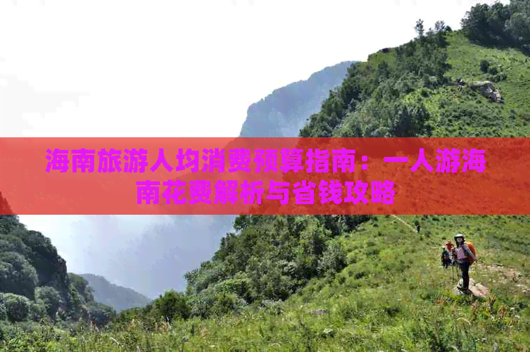 海南旅游人均消费预算指南：一人游海南花费解析与省钱攻略