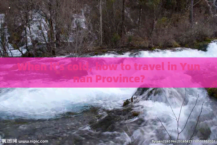 When it's cold, how to travel in Yunnan Province?