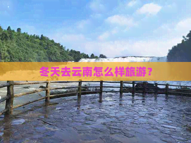 冬天去云南怎么样旅游？